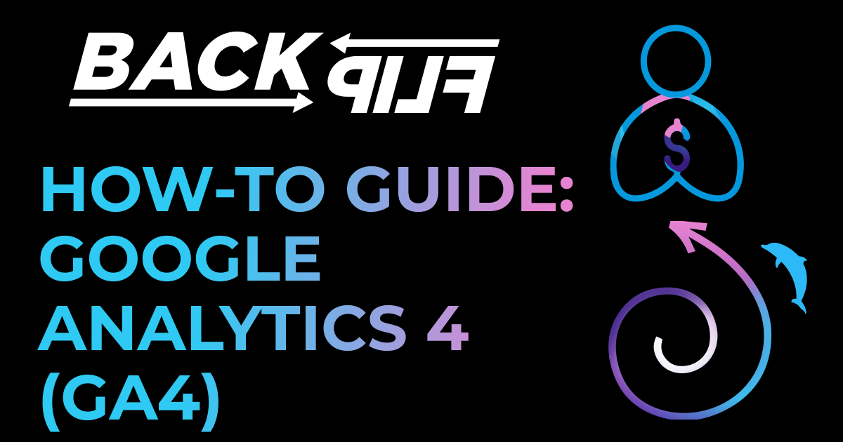 This image features a black background with the words "How-To GUIDE: GOOGLE ANALYTICS 4 (GA4)" in all caps. The BackFlip Media logo is in the top left, with the BackFlip person icon in the top right and the BackFlip Swirl Dolphin icon in the bottom right.