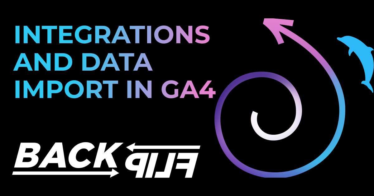 This image has a black background with the words "Integrations and Data Import in GA4" written in the top left fading from blue to pink. The BackFlip Media logo is on the bottom left and the BackFlip dolphin swirl icon is on the right of the image.