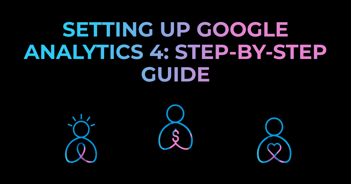 Setting Up Google Analytics 4: Step-by-Step Guide