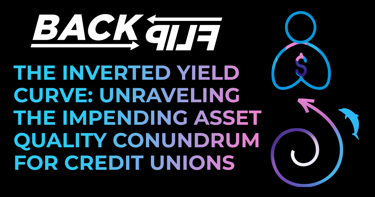 This image is a dark background with the BackFlip logo at the top left, the BackFlip person icon with the money sign in the top right, the BackFlip Media dolphin swirl icon in the bottom right, and the text "The Inverted Yield Curve: Unraveling the Impending Asset Quality Conundrum for Credit Unions" written in light blue fading to pink in the bottom left.