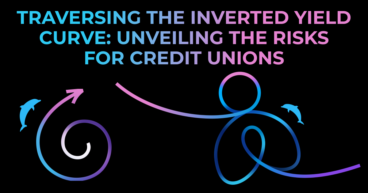 Image with a black background, the text "Traversing the Inverted Yield Curve: Unveiling the Risks for Credit Unions" written fading from light blue to pink. The dolphin swirl icon is on the bottom left, and the dolphin backflip icon is on the bottom right.