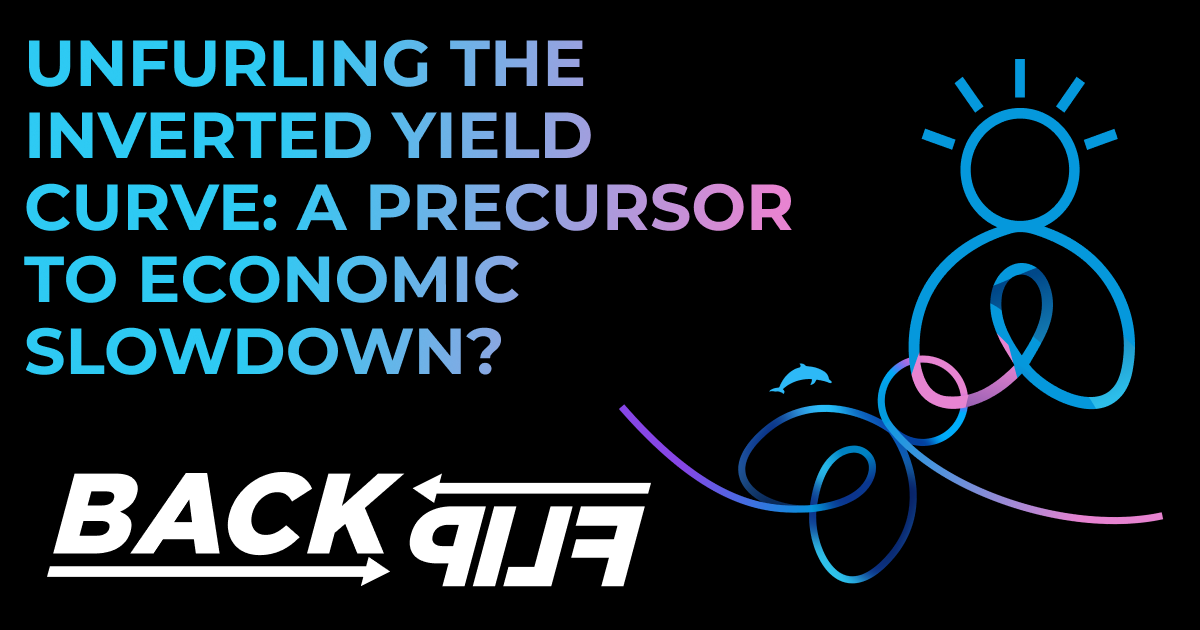 Black background with the text "Unfurling the Inverted Yield Curve: A Precursor to Economic Slowdown?" written in the top left fading from light blue to pink. The BackFlip logo in the bottom left and the dolphin swirl backflip graphic looping through the BackFlip Media person icon.