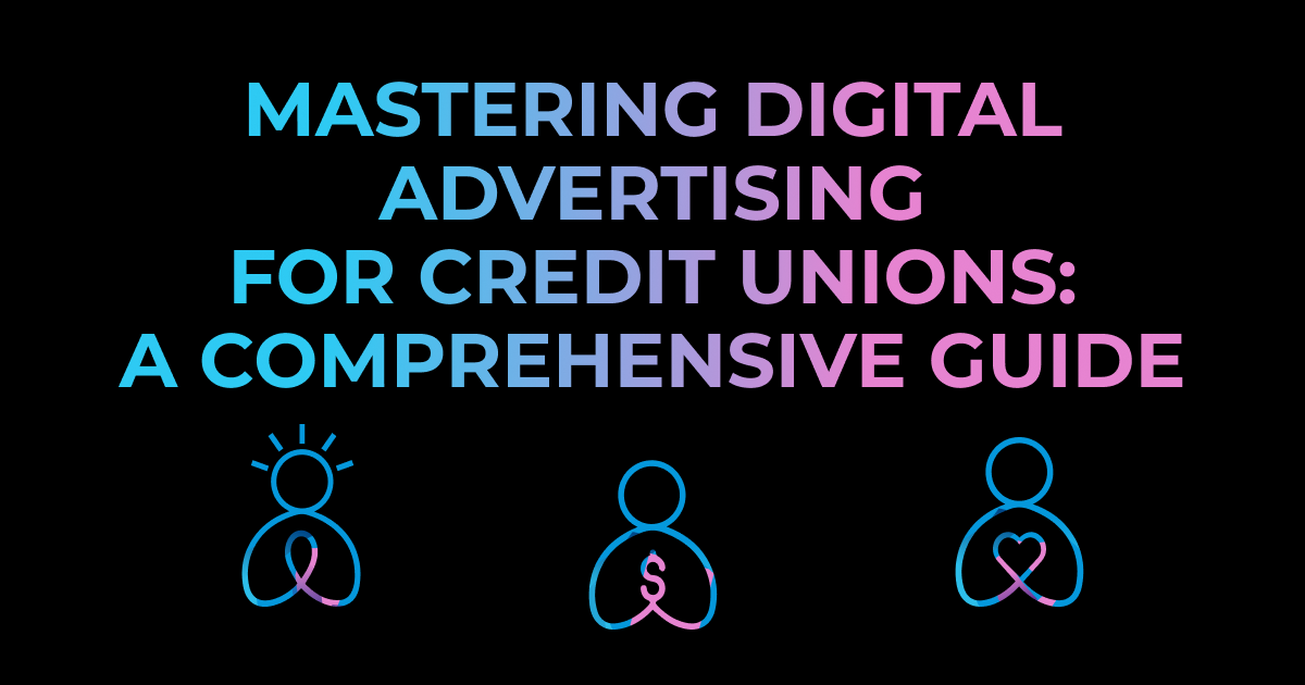 Mastering Digital Advertising for Credit Unions: A Comprehensive Guide